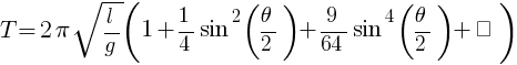 T=2 pi sqrt{l/g} (1+{1/4}sin^{2}({theta/2}) + {9/64}sin^{4}({theta/2})+Λ)