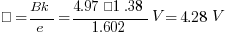 φ=Bk/e={4.97×1.38}/1.602 V=4.28V