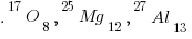 .^{17}O_8,^{25}Mg_{12},^{27}Al_{13}