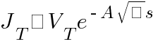 J_T ∝ V_T e^{-A sqrt{Φ}s}